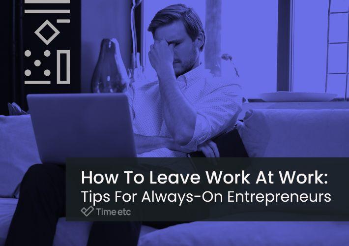 How To Leave Work At Work Tips For AlwaysOn Entrepreneurs Time etc